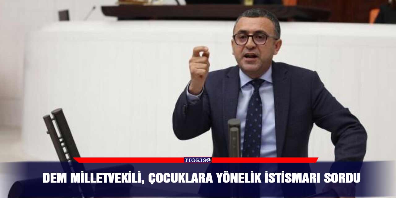 DEM Milletvekili, çocuklara yönelik istismarı sordu
