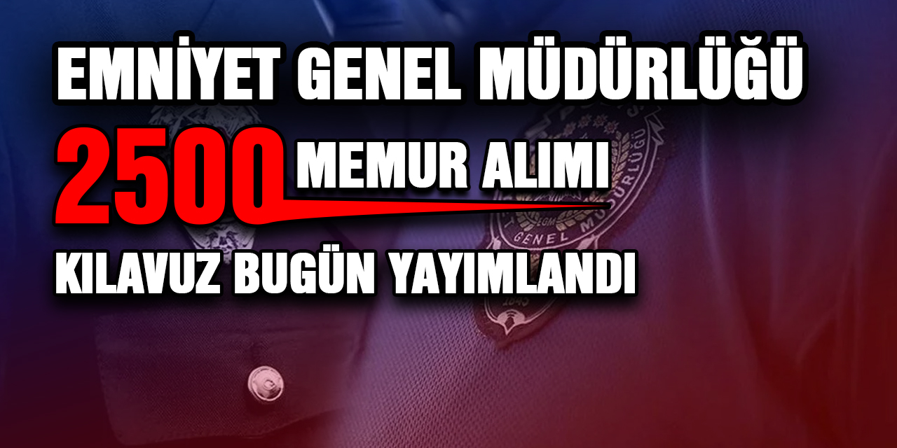 Emniyet Genel Müdürlüğü 2500 Memur Alımı...Kılavuz Bugün Yayımlandı!