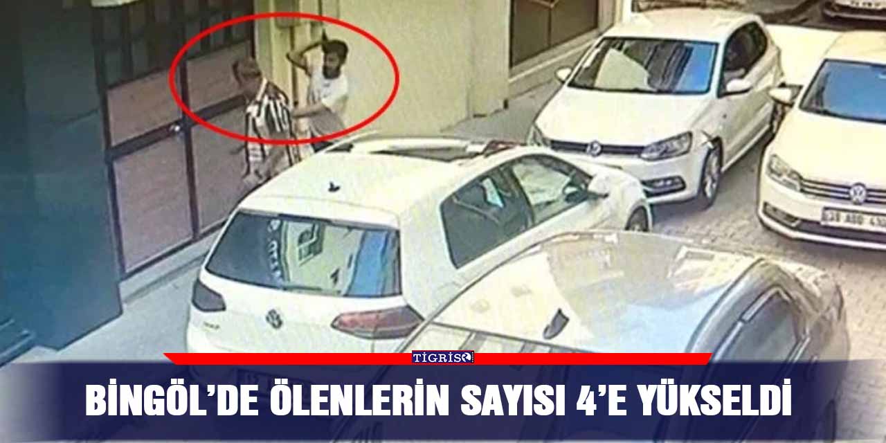 Bingöl’de ölenlerin sayısı 4’e yükseldi