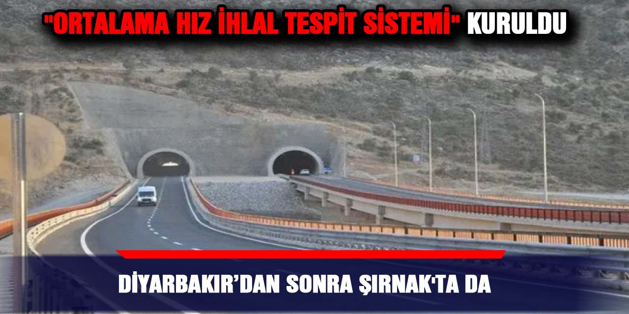 Diyarbakır’dan sonra Şırnak'ta da "Ortalama Hız İhlal Tespit Sistemi" kuruldu