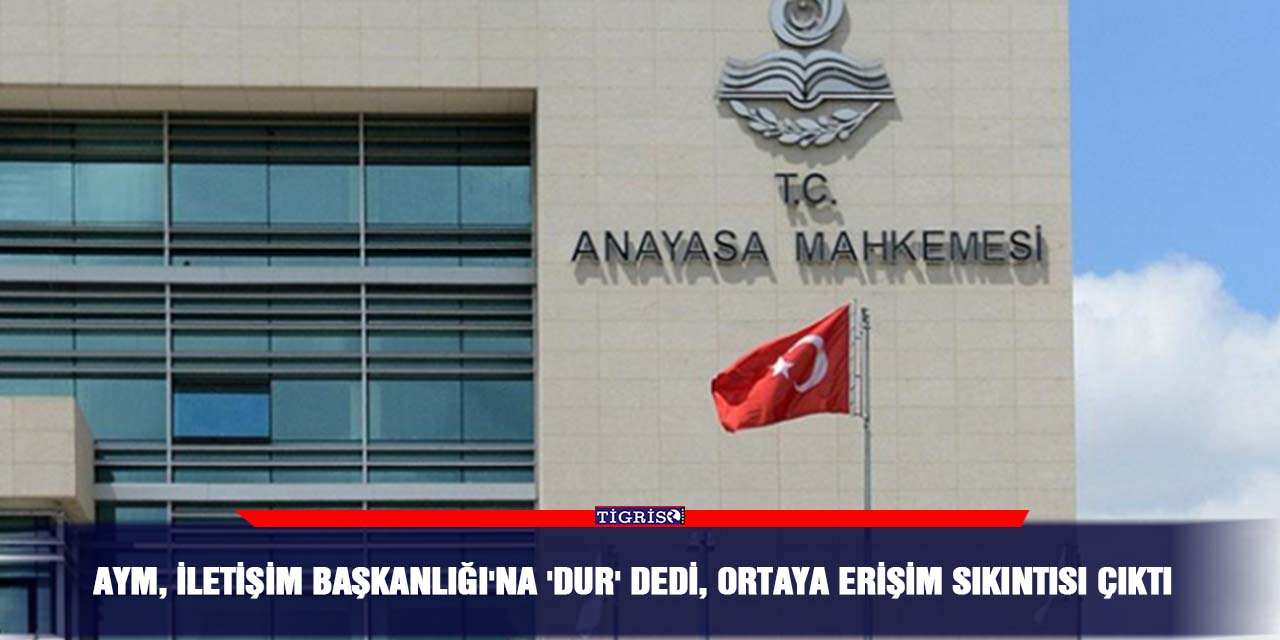 AYM, İletişim Başkanlığı'na 'Dur' dedi, ortaya erişim sıkıntısı çıktı