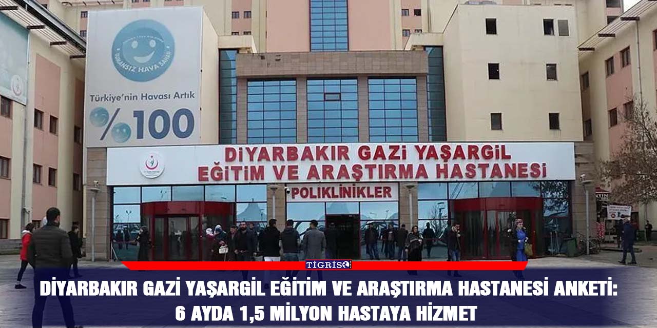 Diyarbakır Gazi Yaşargil Eğitim ve Araştırma Hastanesi anketi:  6 ayda 1,5 milyon hastaya hizmet
