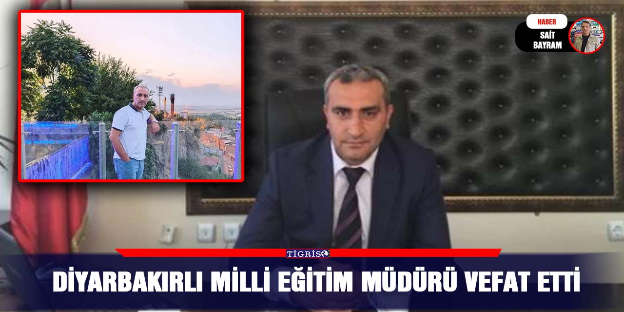 Diyarbakırlı Milli eğitim müdürü vefat etti