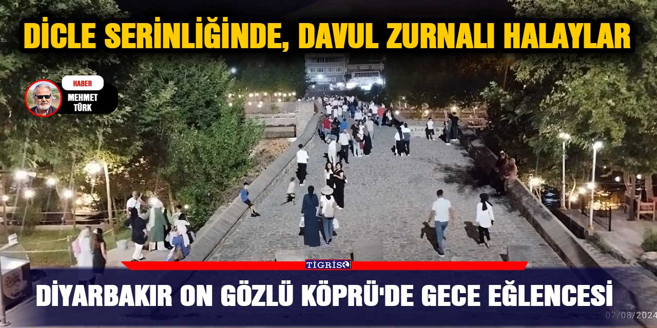 VİDEO - Diyarbakır On Gözlü Köprü'de gece eğlencesi