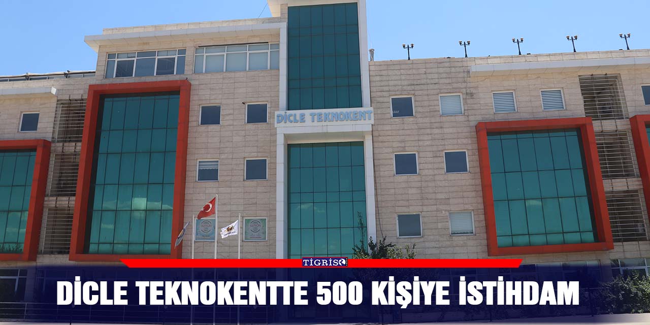 Dicle Teknokentte 500 kişiye istihdam