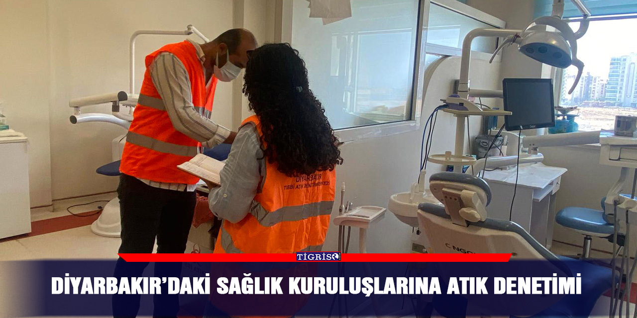 Diyarbakır’daki sağlık kuruluşlarına atık denetimi