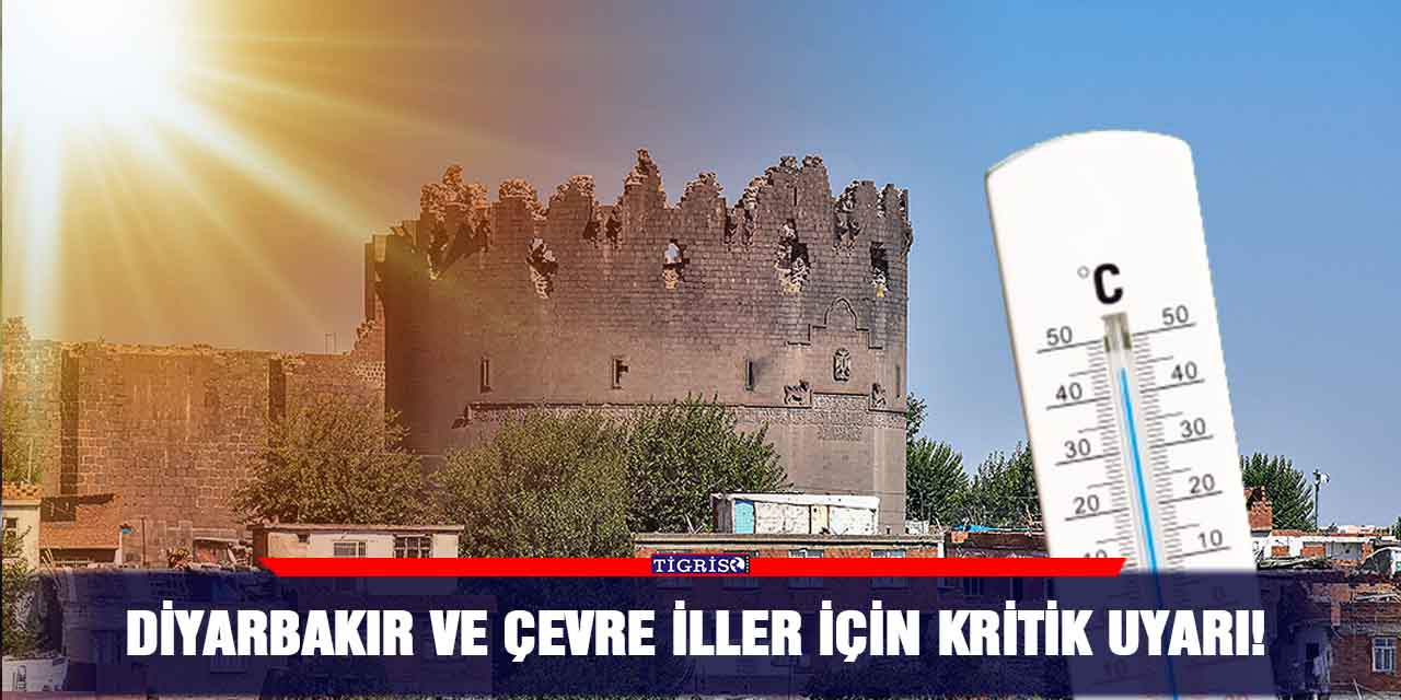 Diyarbakır ve Çevre iller için kritik uyarı!