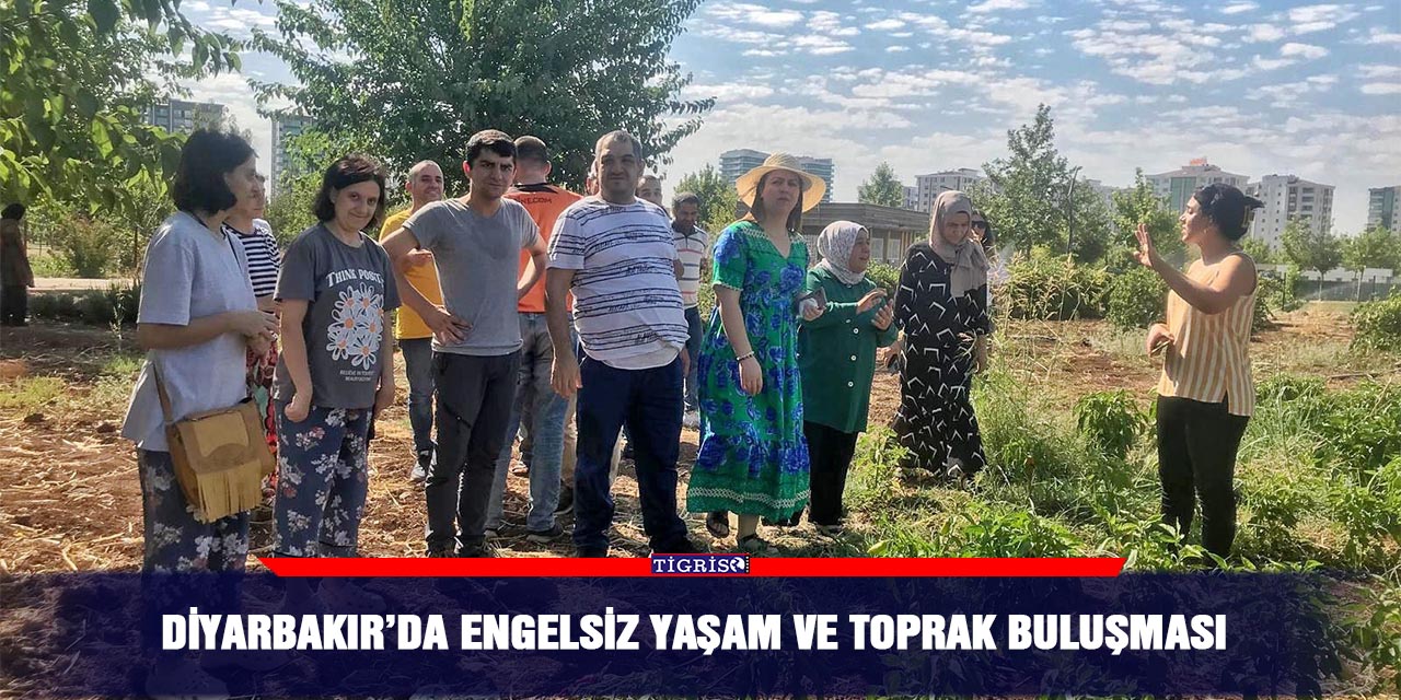 Diyarbakır’da engelsiz yaşam ve toprak buluşması