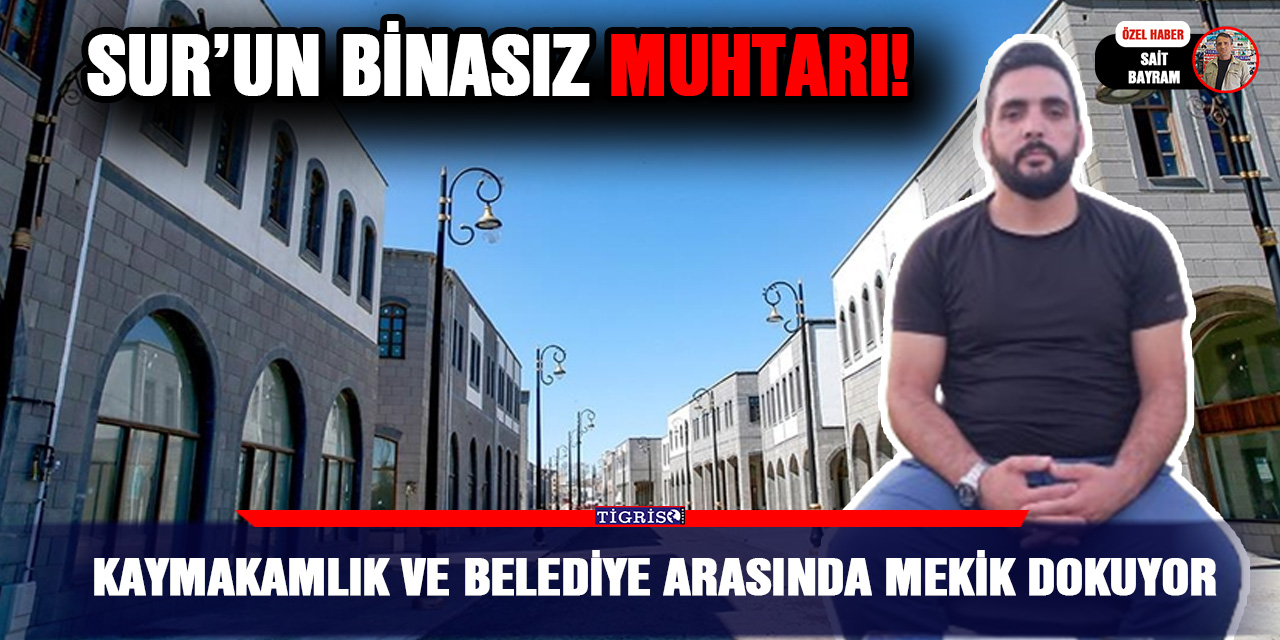 VİDEO - Sur’un binasız muhtarı! Kaymakamlık ve Belediye arasında mekik dokuyor