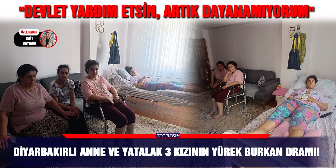 VİDEO - Diyarbakırlı anne ve yatalak 3 kızının yürek burkan dramı!