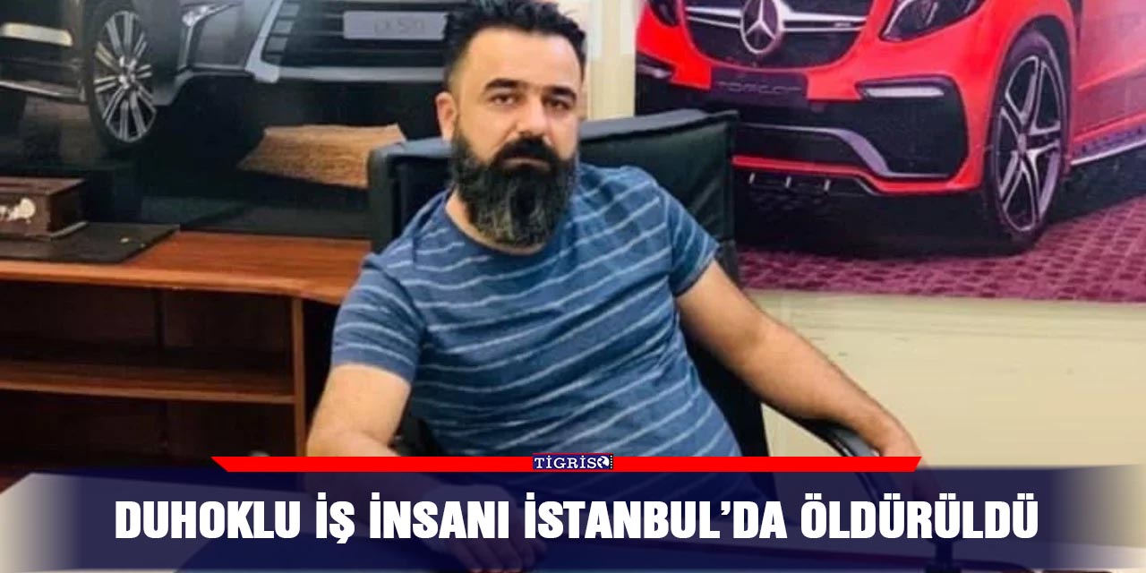 Duhoklu iş insanı İstanbul’da öldürüldü