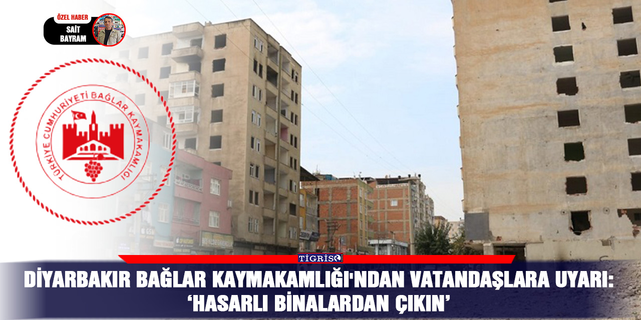 Diyarbakır Bağlar Kaymakamlığı'ndan vatandaşlara uyarı:  ‘Hasarlı binalardan çıkın’