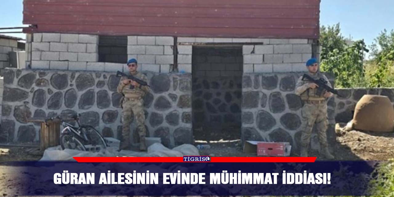 Güran ailesinin evinde mühimmat iddiası!