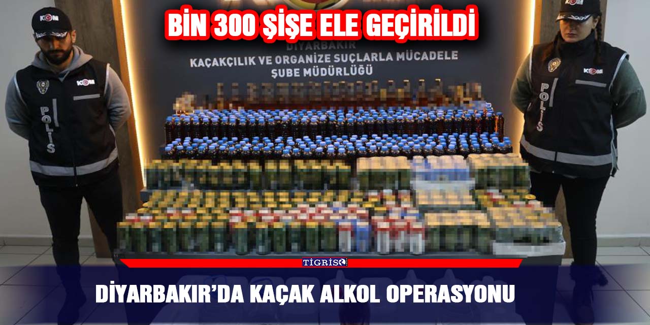 Diyarbakır’da kaçak alkol operasyonu