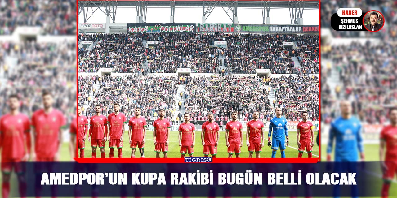 Amedpor’un kupa rakibi bugün belli olacak
