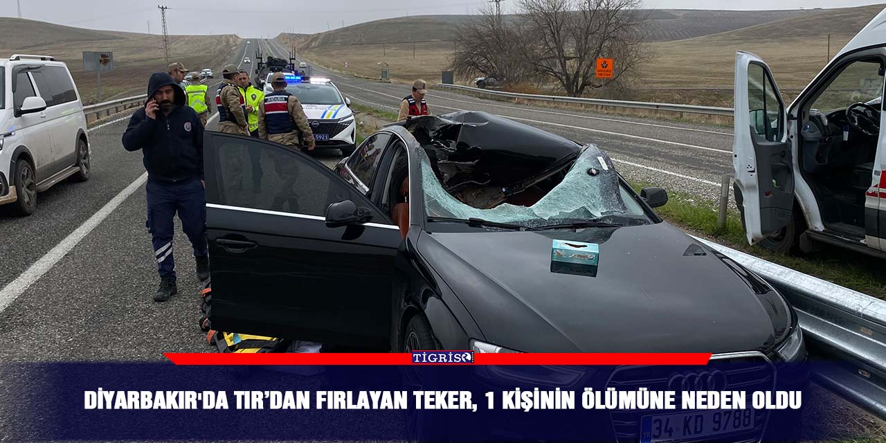 Diyarbakır'da TIR’dan fırlayan teker, 1 kişinin ölümüne neden oldu