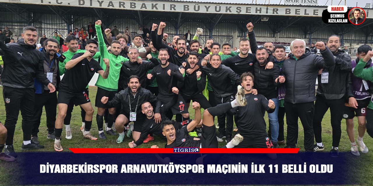 Diyarbekirspor Arnavutköyspor  maçınin ilk 11 belli oldu