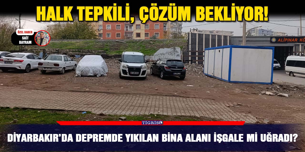 Diyarbakır’da depremde yıkılan bina alanı işgale mi uğradı?