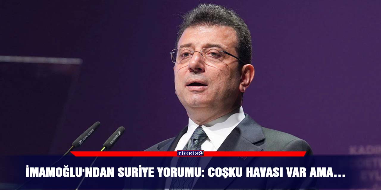 İmamoğlu'ndan Suriye yorumu: Coşku havası var ama…