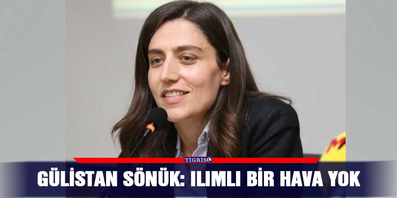 Gülistan Sönük: Ilımlı bir hava yok