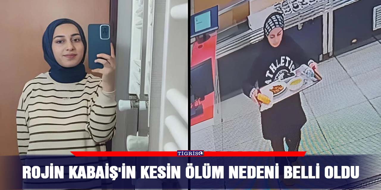 Rojin Kabaiş'in kesin ölüm nedeni belli oldu