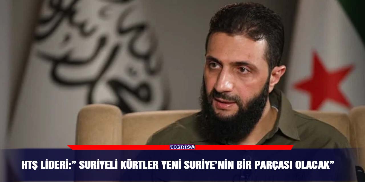 HTŞ Lideri:” Suriyeli Kürtler Yeni Suriye’nin Bir Parçası Olacak”