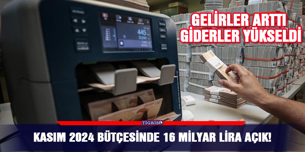 Kasım 2024 bütçesinde 16 milyar lira açık!