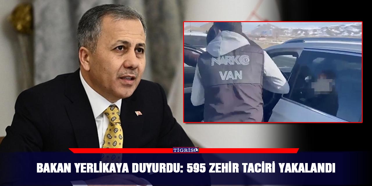 Bakan Yerlikaya duyurdu: 595 zehir taciri yakalandı