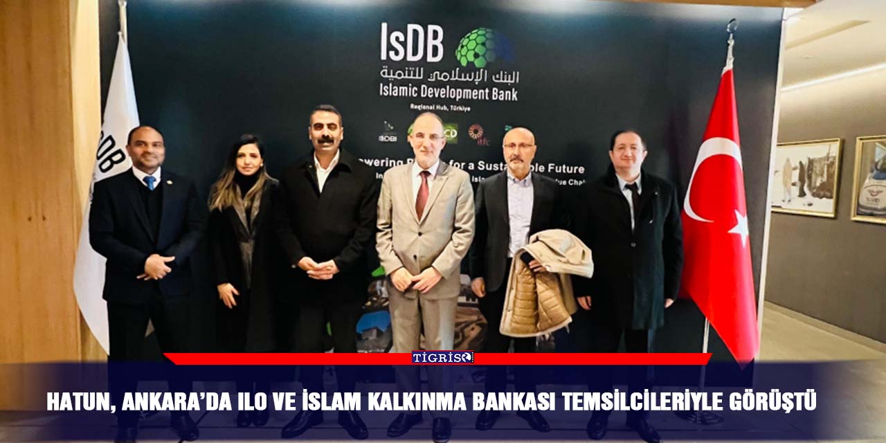 Hatun, Ankara’da ILO ve İslam Kalkınma Bankası temsilcileriyle görüştü