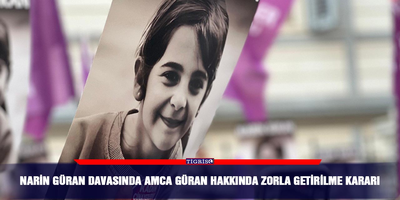 Narin Güran davasında amca Güran hakkında zorla getirilme kararı