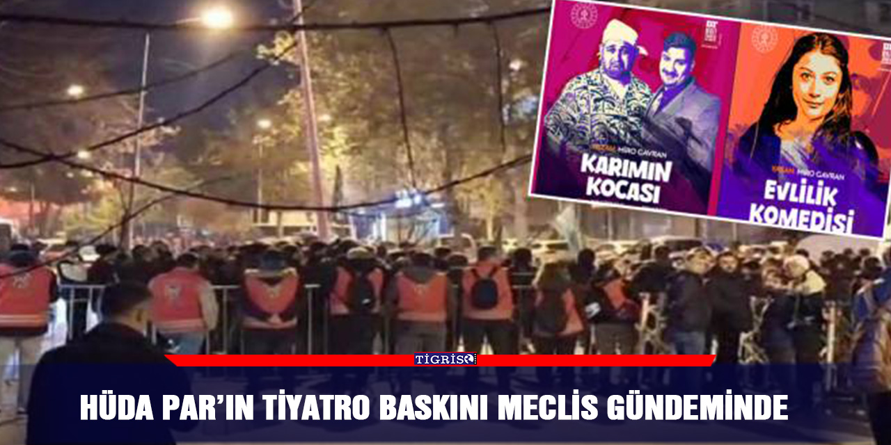 HÜDA PAR’ın tiyatro baskını Meclis gündeminde