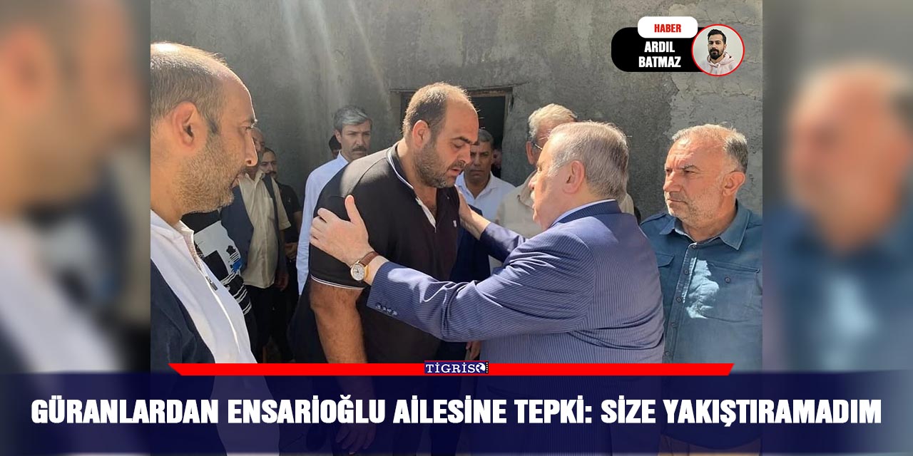 Güranlardan Ensarioğlu ailesine tepki: Size yakıştıramadım