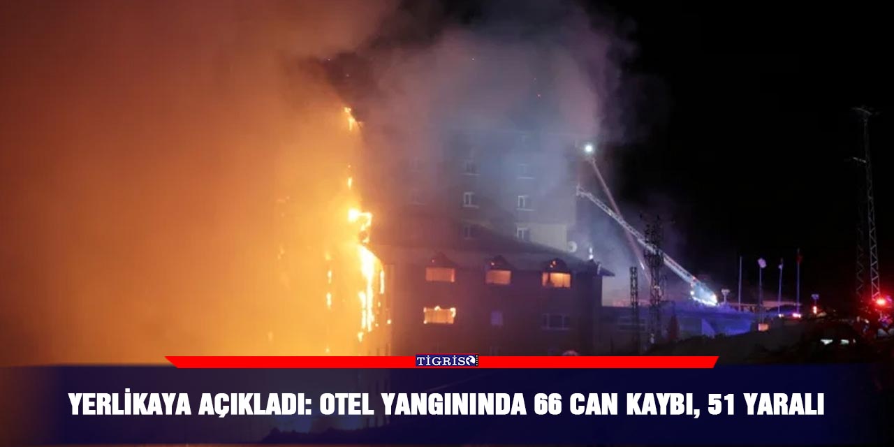 Yerlikaya açıkladı: Otel yangınında 66 can kaybı, 51 yaralı