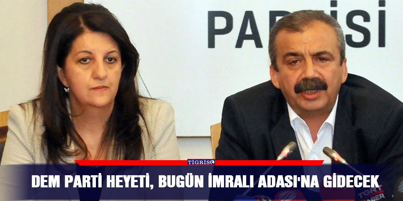DEM Parti heyeti, bugün İmralı Adası'na gidecek