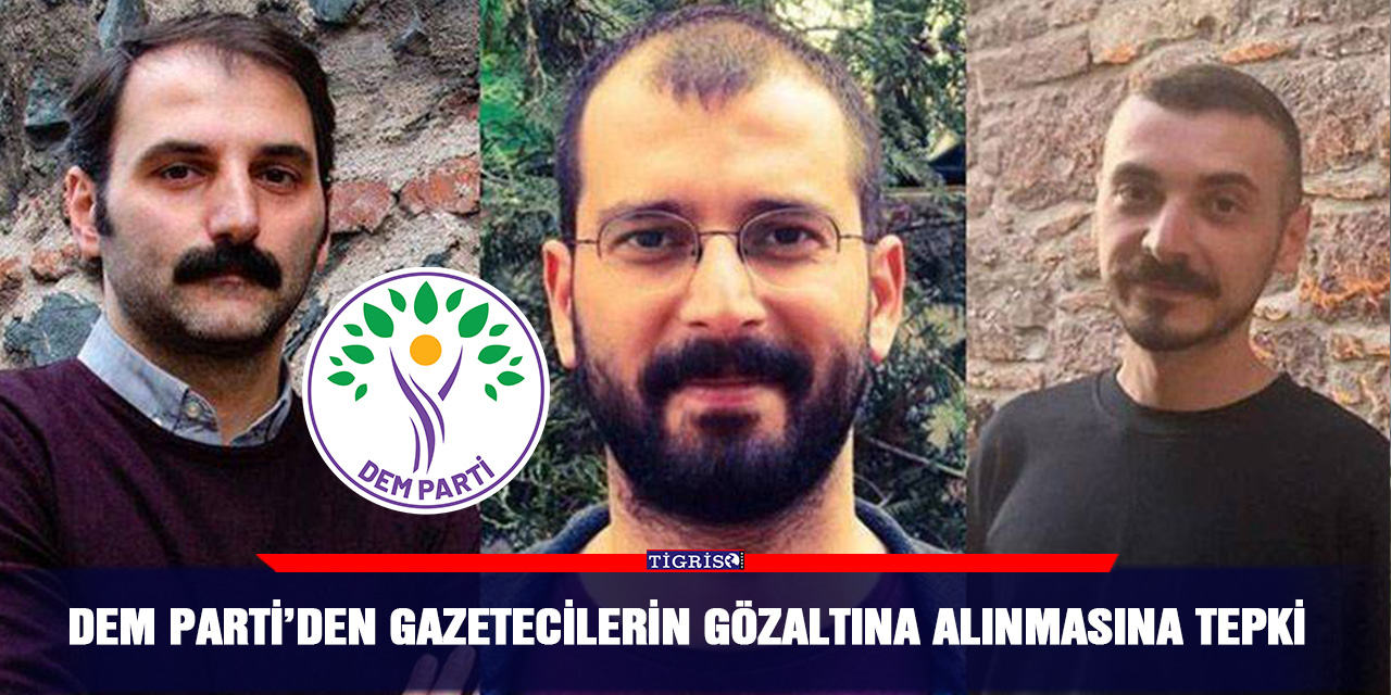 DEM Parti’den gazetecilerin gözaltına alınmasına tepki