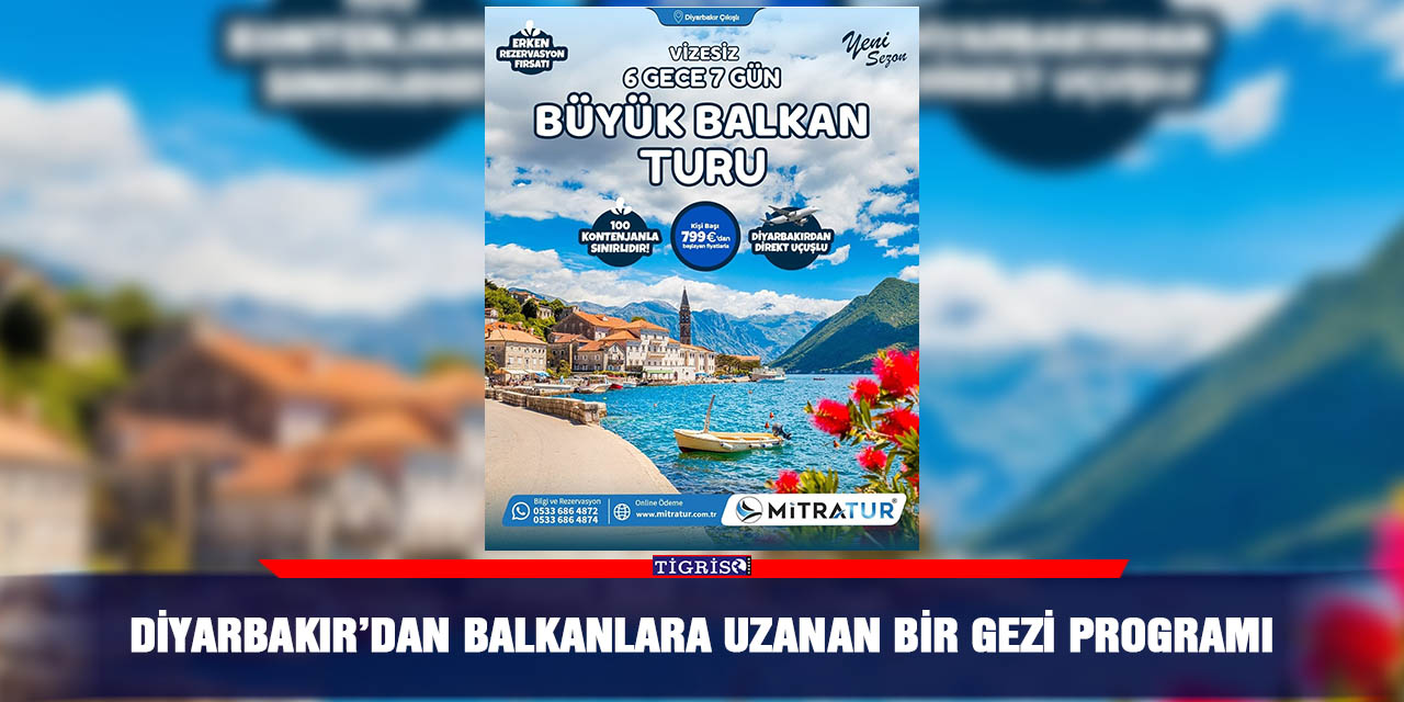 DİYARBAKIR’DAN BALKANLARA UZANAN BİR GEZİ PROGRAMI