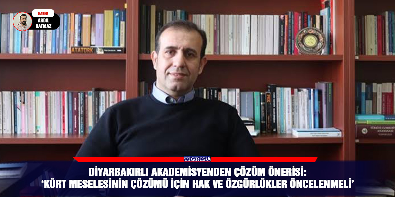 Diyarbakırlı akademisyenden çözüm önerisi: ‘Kürt meselesinin çözümü için hak ve özgürlükler öncelenmeli’