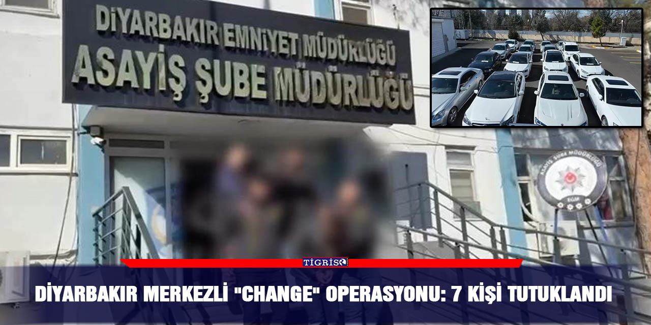 Diyarbakır merkezli "change" operasyonu: 7 kişi tutuklandı