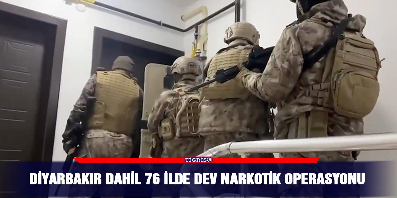 Diyarbakır dahil 76 ilde dev narkotik operasyonu