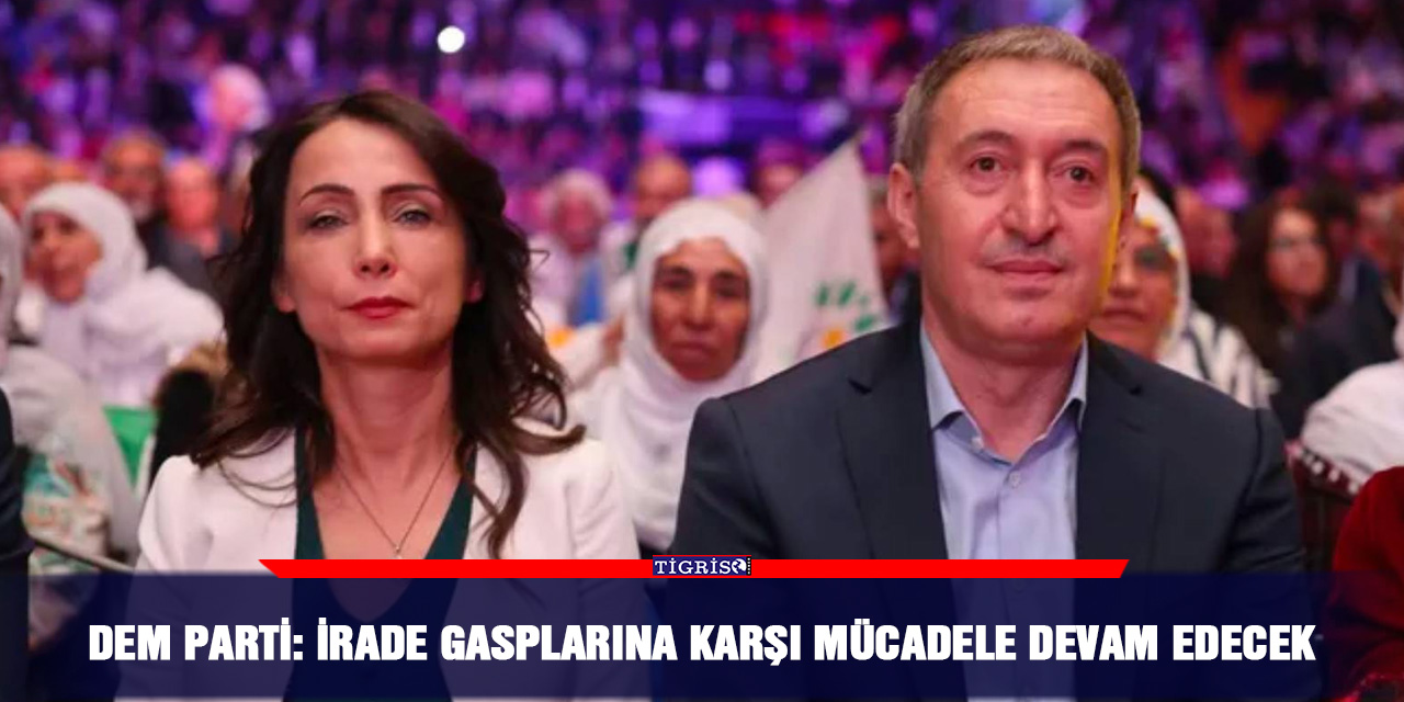 DEM Parti: İrade Gasplarına Karşı Mücadele Devam Edecek