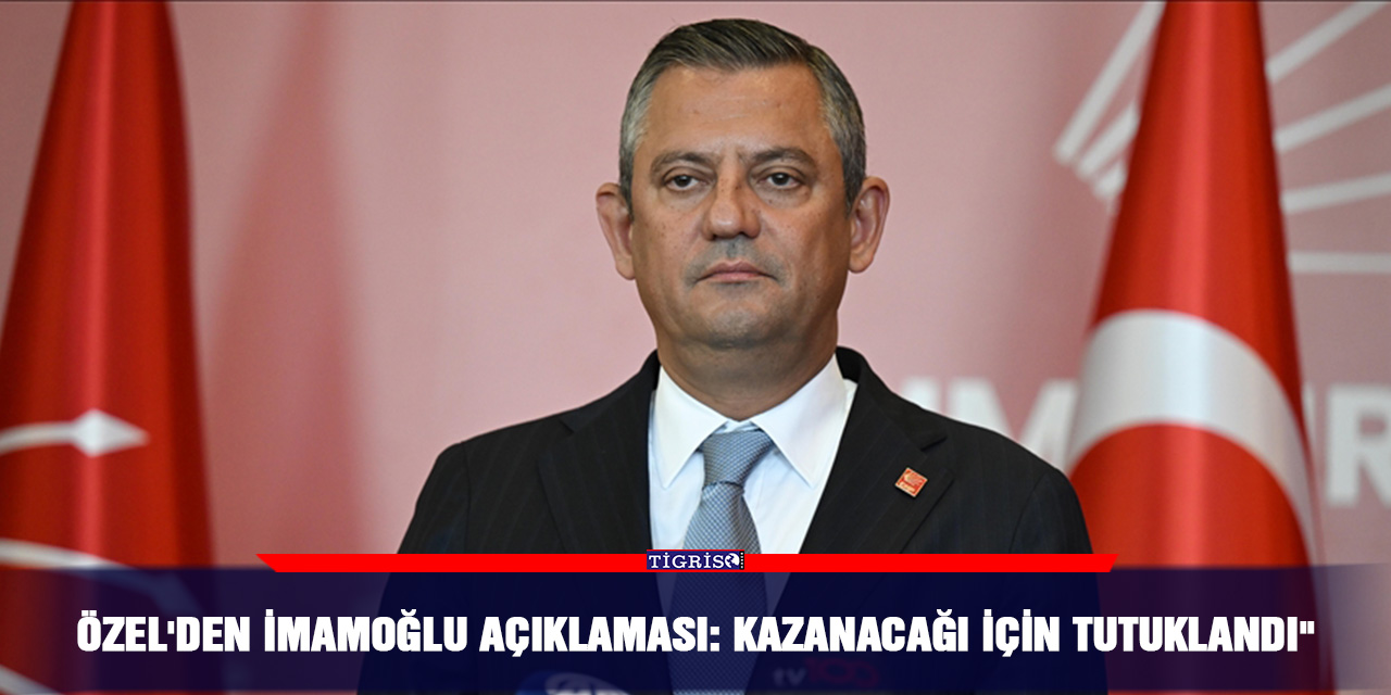 Özel'den İmamoğlu açıklaması: Kazanacağı İçin Tutuklandı"