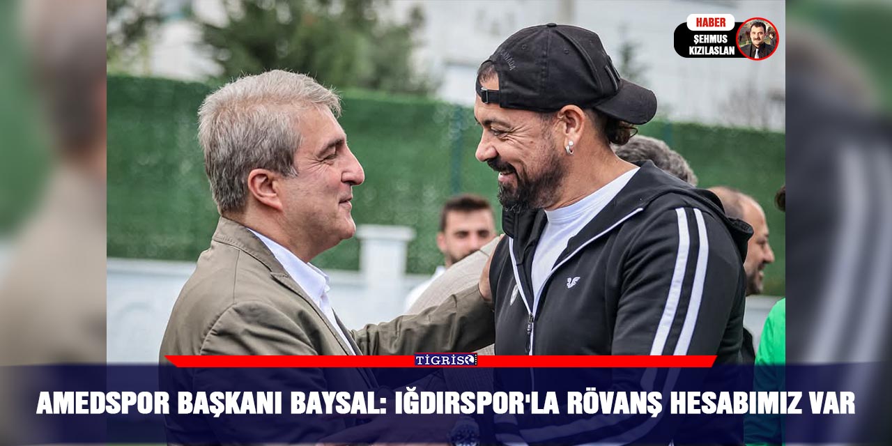 Amedspor Başkanı Baysal: Iğdırspor'la rövanş hesabımız var
