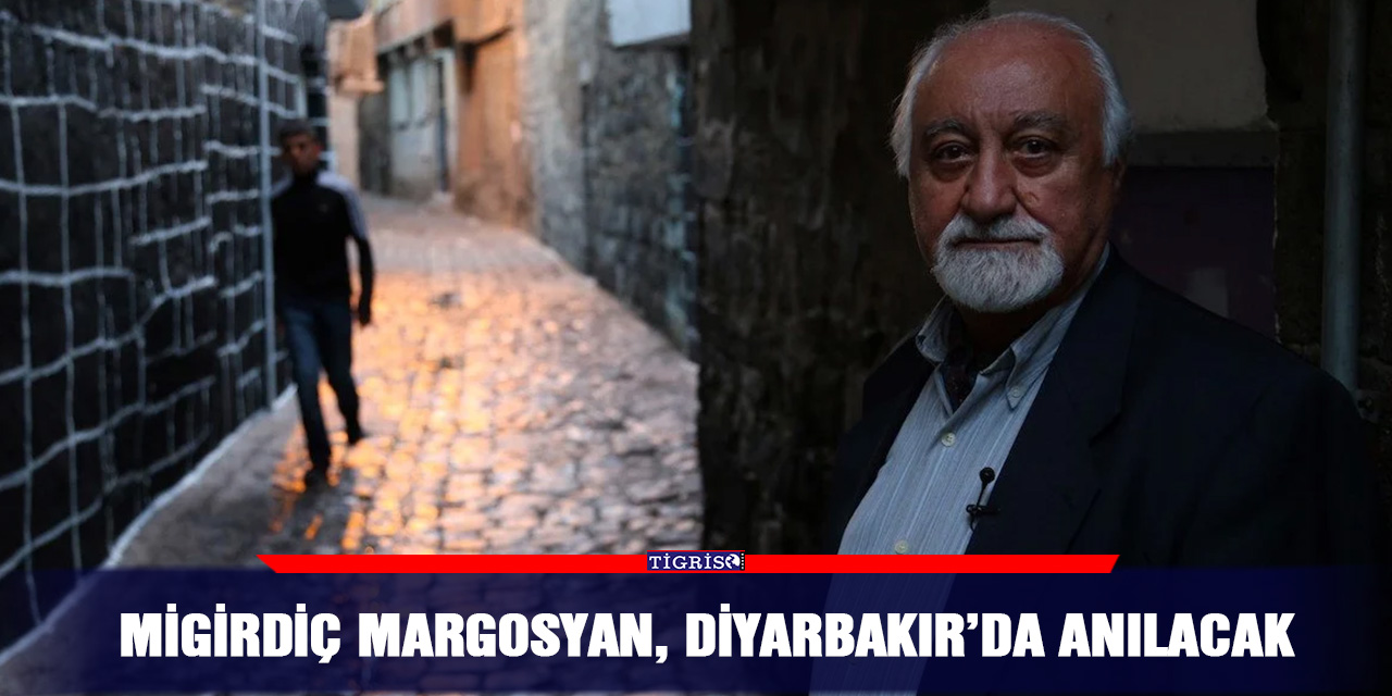 Migirdiç Margosyan, Diyarbakır’da anılacak