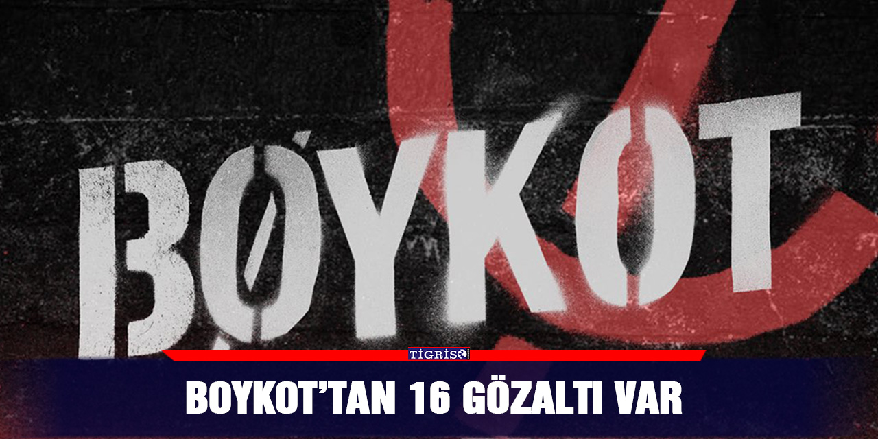 Boykot’tan 16 gözaltı var