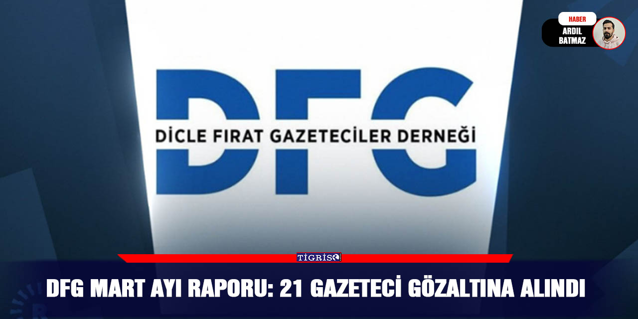 DFG Mart ayı raporu: 21 gazeteci gözaltına alındı