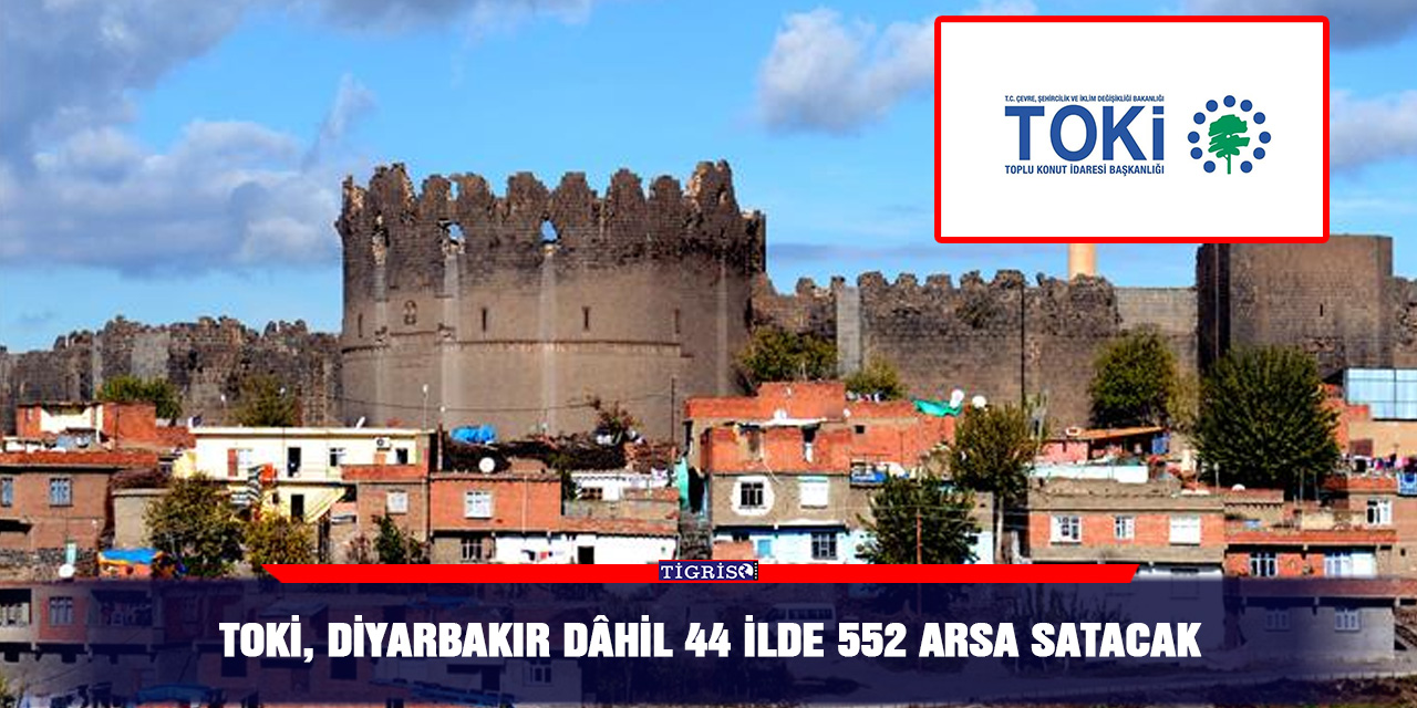 TOKİ, Diyarbakır dâhil 44 ilde 552 arsa satacak