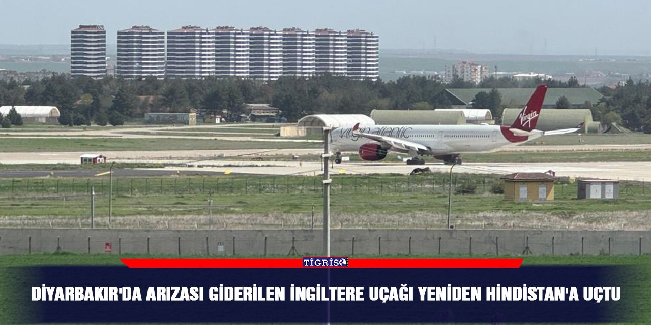 Diyarbakır'da arızası giderilen İngiltere uçağı yeniden Hindistan'a uçtu