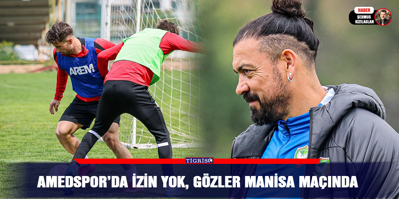 Amedspor’da İzin yok, gözler Manisa maçında