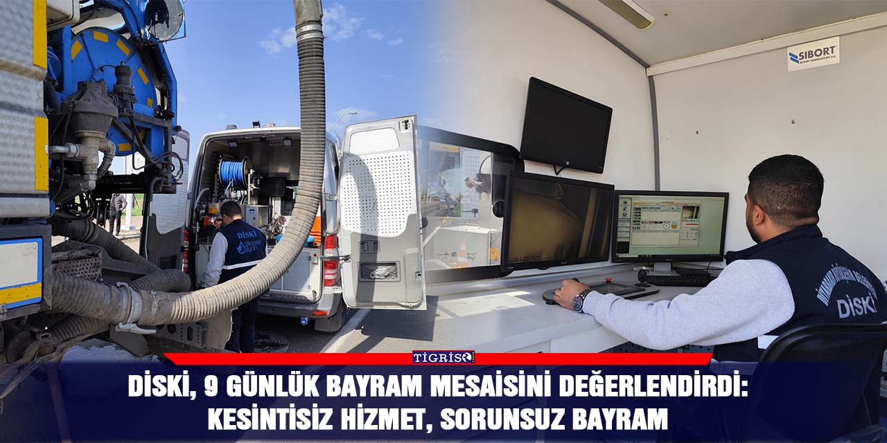 DİSKİ, 9 Günlük Bayram Mesaisini değerlendirdi:  Kesintisiz Hizmet, Sorunsuz Bayram