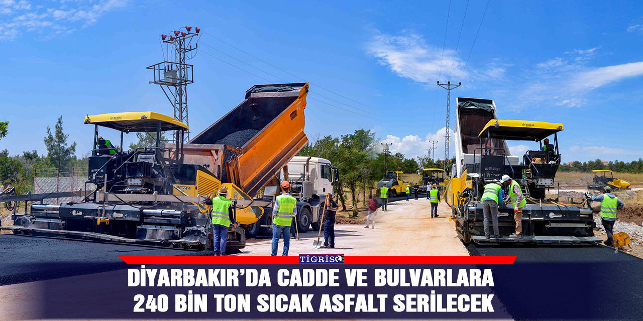 Diyarbakır’da cadde ve bulvarlara 240 bin ton sıcak asfalt serilecek